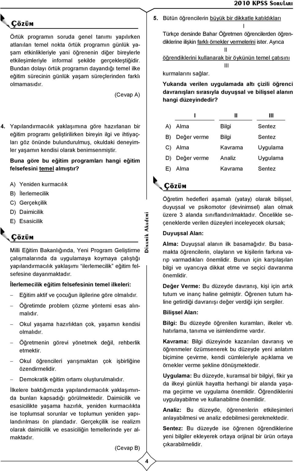 Bütün öğrencilerin büyük bir dikkatle kat ld klar I Türkçe dersinde Bahar Öğretmen öğrencilerden öğrendiklerine ilişkin farkl örnekler vermelerini ister.