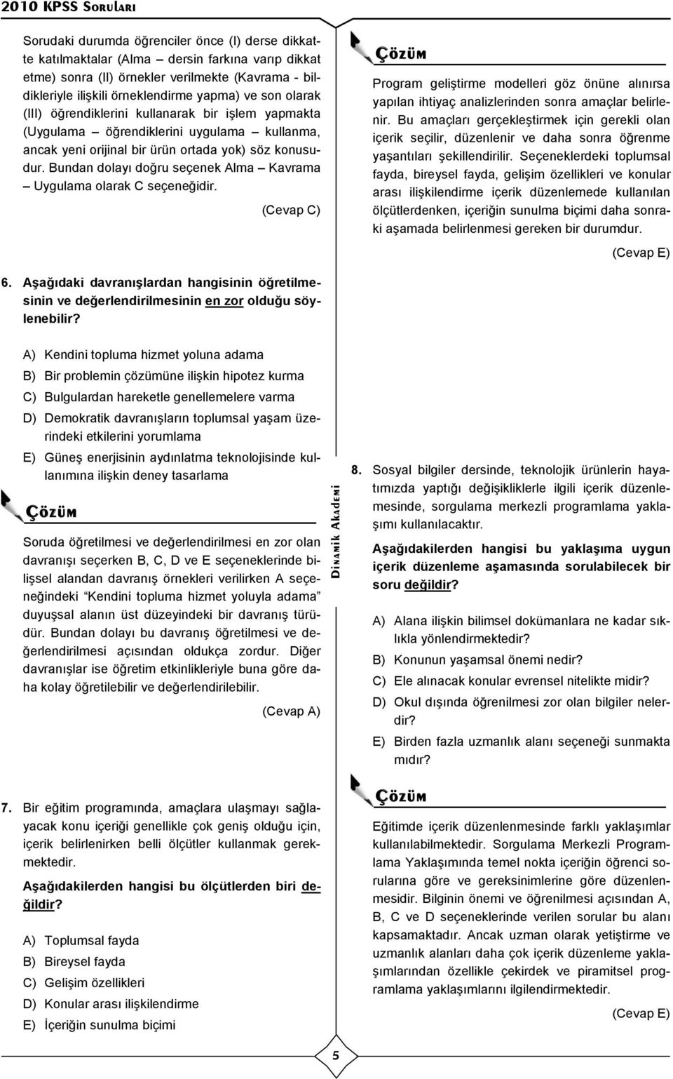 Bundan dolay doğru seçenek Alma Kavrama Uygulama olarak C seçeneğidir. Program geliştirme modelleri göz önüne al n rsa yap lan ihtiyaç analizlerinden sonra amaçlar belirlenir.