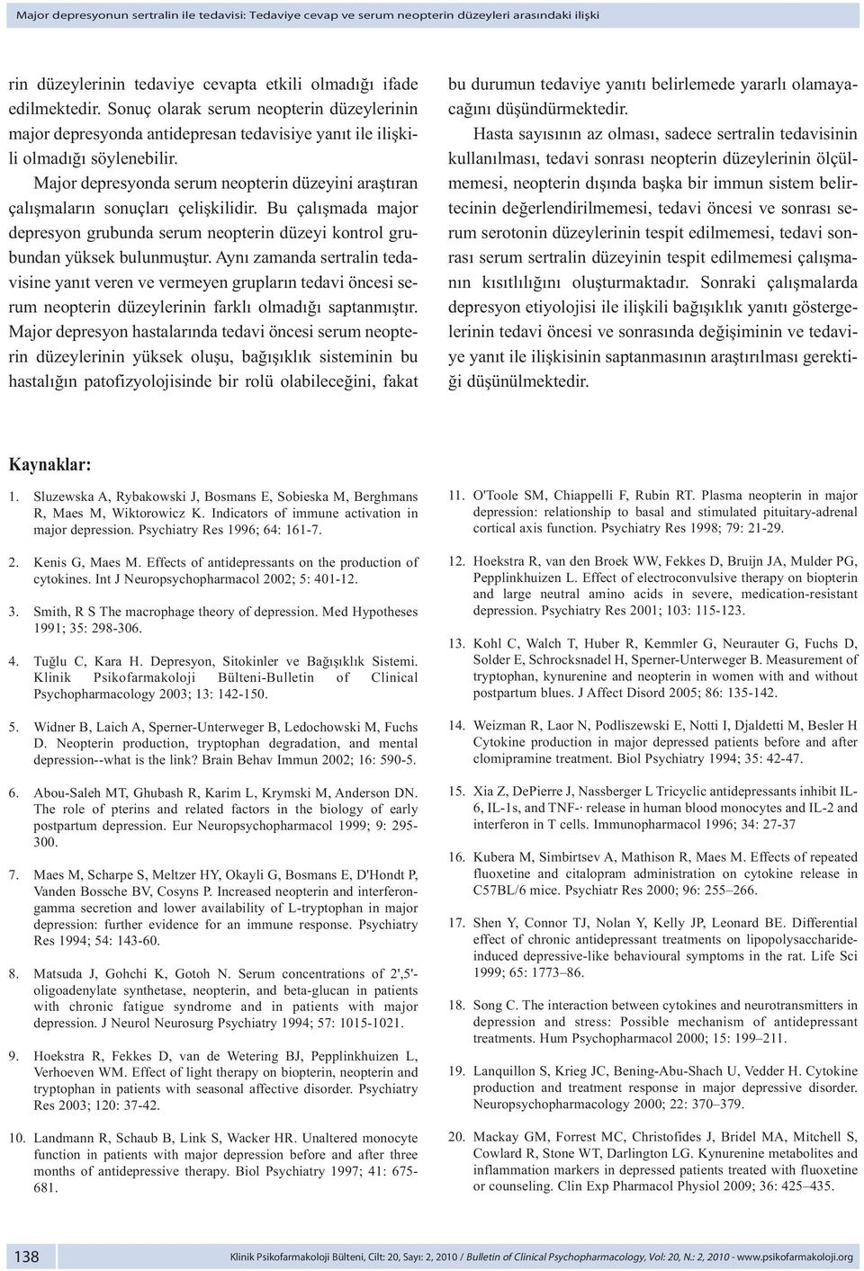 Major depresyonda serum neopterin düzeyini araştıran çalışmaların sonuçları çelişkilidir. Bu çalışmada major depresyon grubunda serum neopterin düzeyi kontrol grubundan yüksek bulunmuştur.