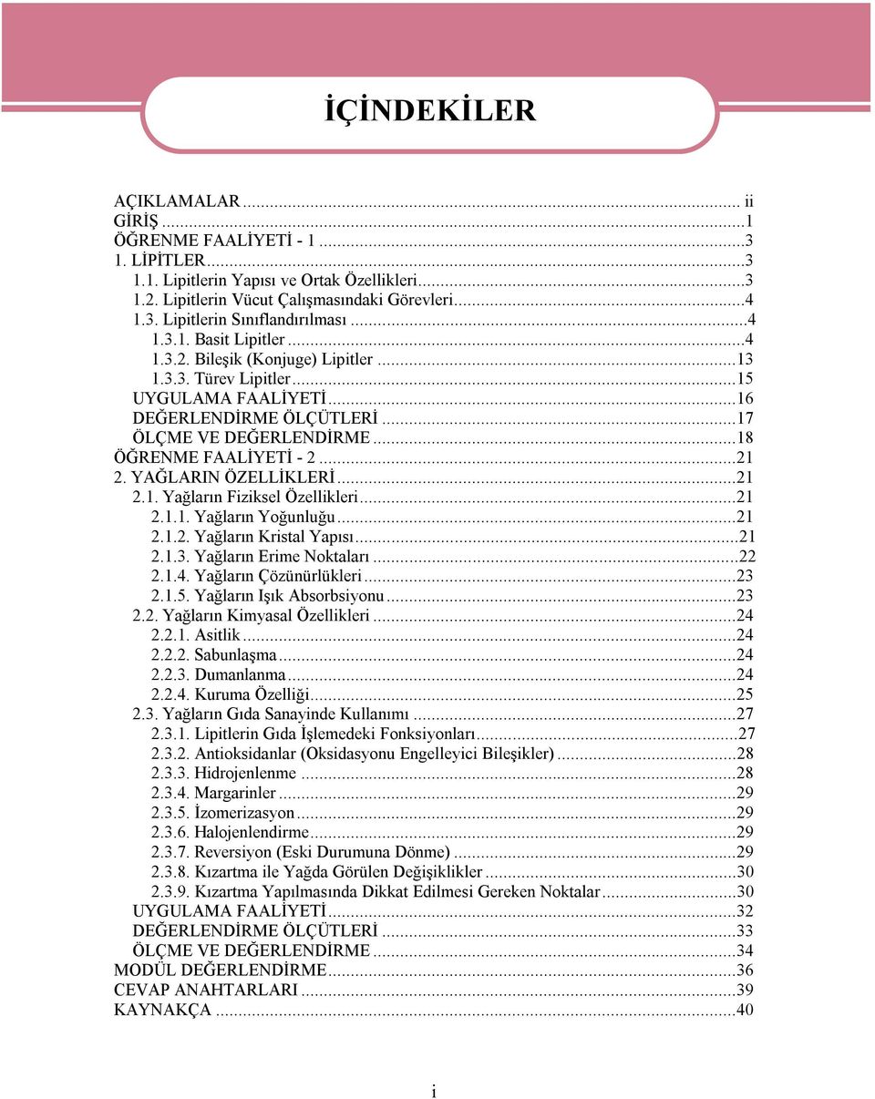 ..21 2. YAĞLARIN ÖZELLİKLERİ...21 2.1. Yağların Fiziksel Özellikleri...21 2.1.1. Yağların Yoğunluğu...21 2.1.2. Yağların Kristal Yapısı...21 2.1.3. Yağların Erime Noktaları...22 2.1.4.