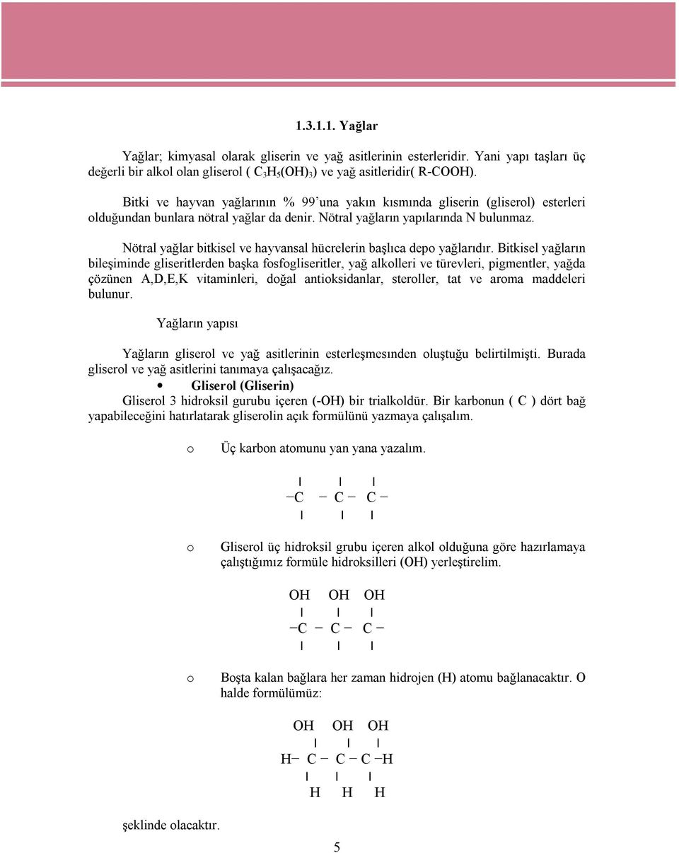 Nötral yağlar bitkisel ve hayvansal hücrelerin başlıca depo yağlarıdır.