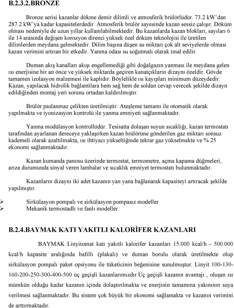 Bu kazanlarda kazan blokları, sayıları 6 ile 14 arasında değişen korozyon direnci yüksek özel döküm teknolojisi ile üretilen dilimlerden meydana gelmektedir.