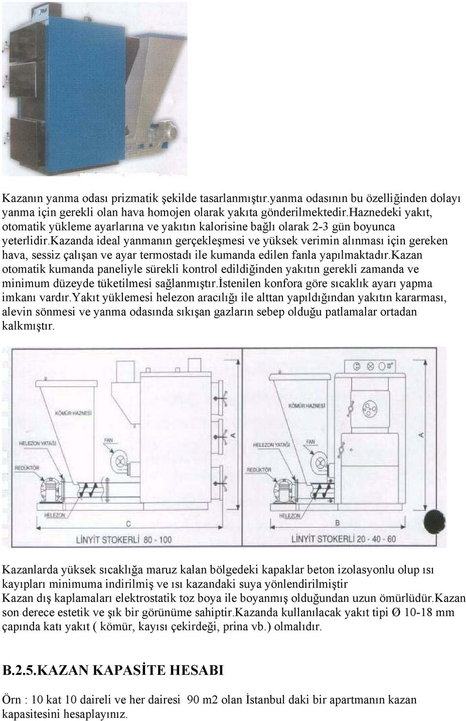 kazanda ideal yanmanın gerçekleşmesi ve yüksek verimin alınması için gereken hava, sessiz çalışan ve ayar termostadı ile kumanda edilen fanla yapılmaktadır.