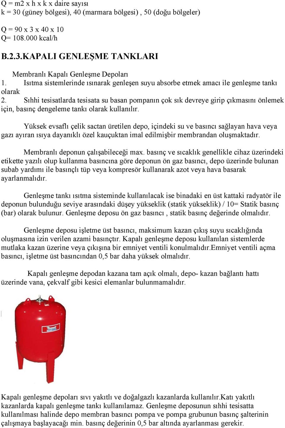 Sıhhi tesisatlarda tesisata su basan pompanın çok sık devreye girip çıkmasını önlemek için, basınç dengeleme tankı olarak kullanılır.