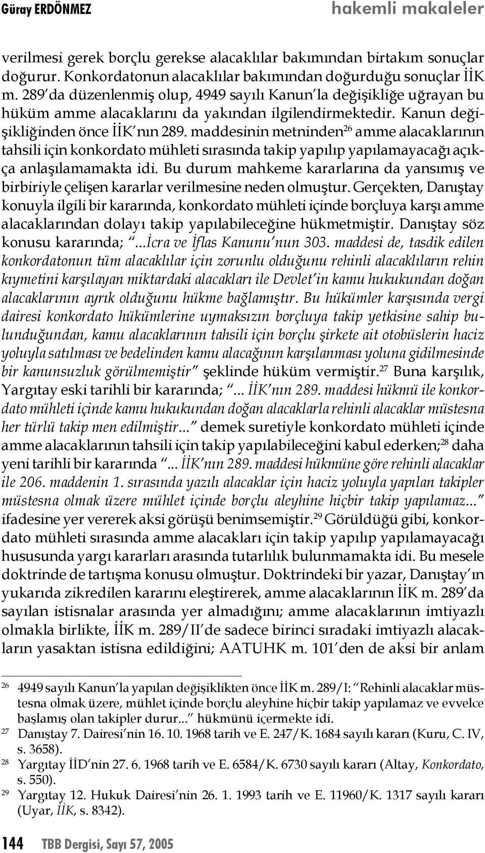 maddesinin metninden 26 amme alacaklarının tahsili için konkordato mühleti sırasında takip yapılıp yapılamayacağı açıkça anlaşılamamakta idi.