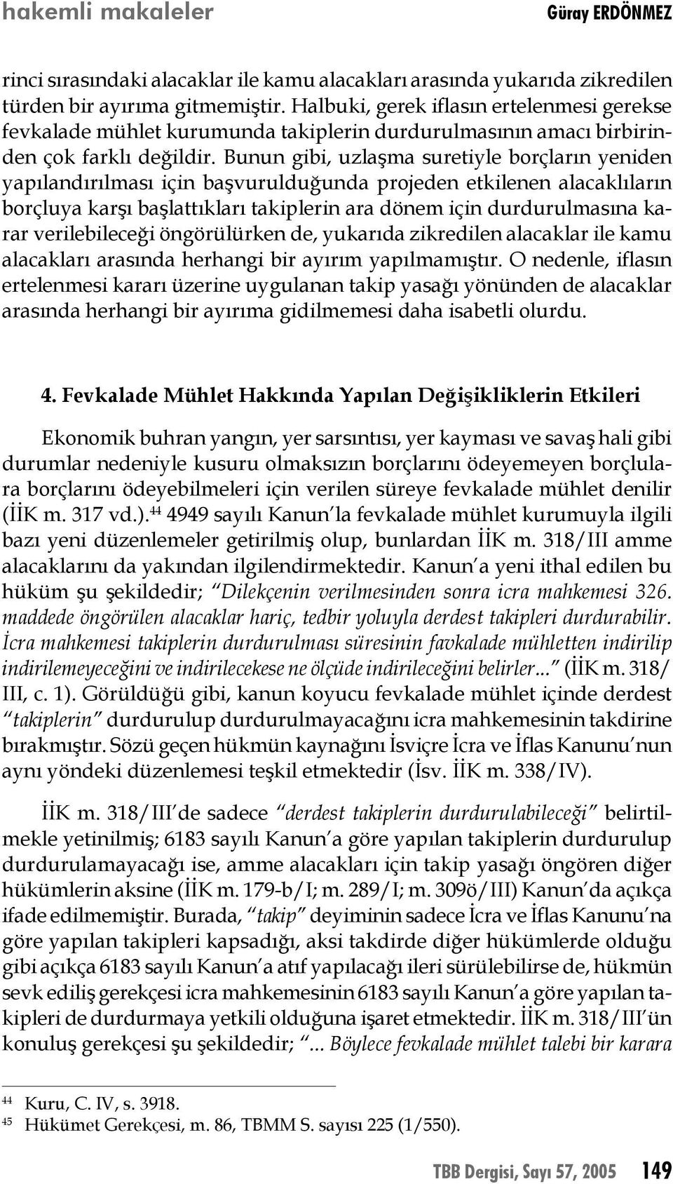 Bunun gibi, uzlaşma suretiyle borçların yeniden yapılandırılması için başvurulduğunda projeden etkilenen alacaklıların borçluya karşı başlattıkları takiplerin ara dönem için durdurulmasına karar