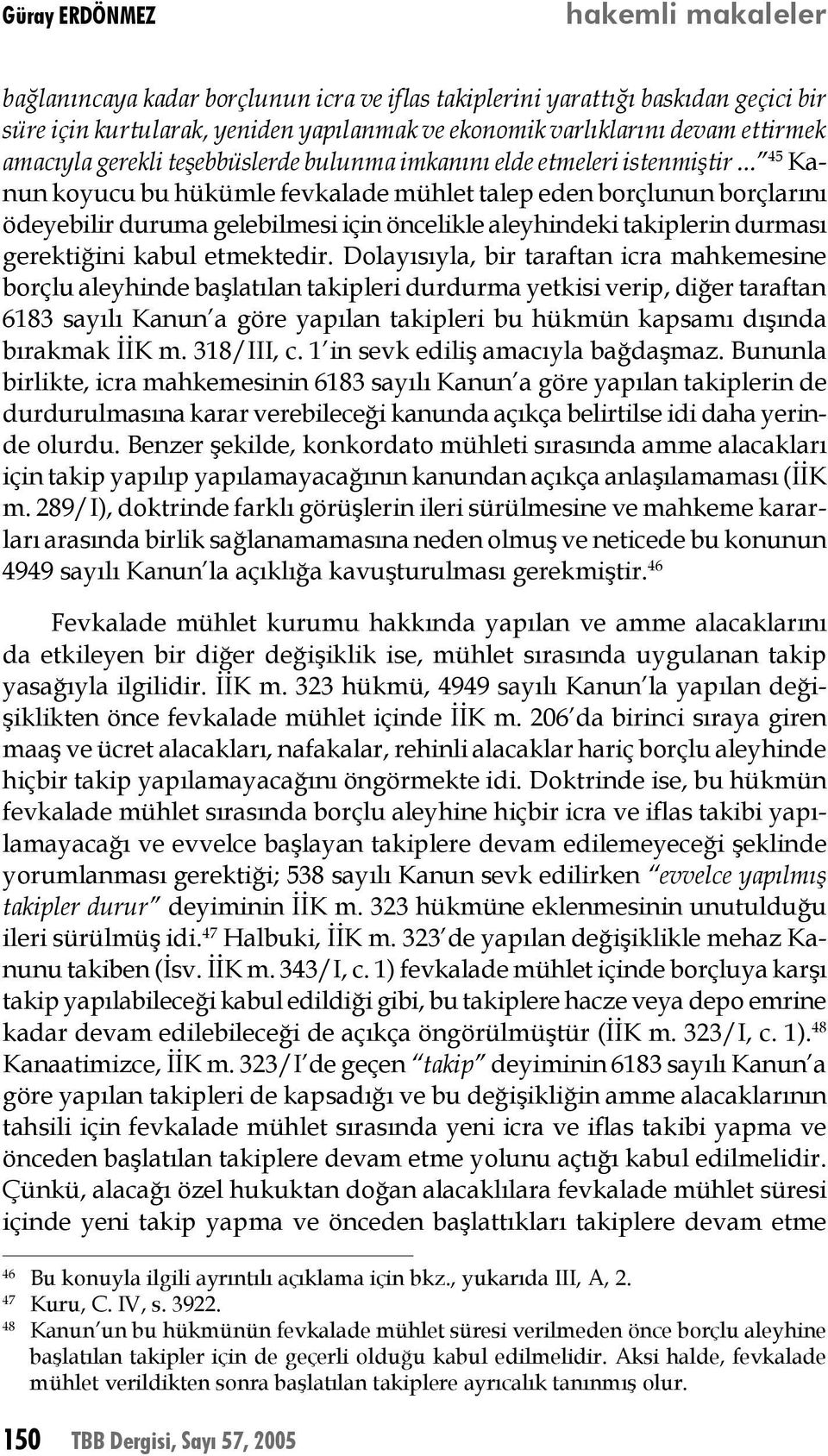 .. 45 Kanun koyucu bu hükümle fevkalade mühlet talep eden borçlunun borçlarını ödeyebilir duruma gelebilmesi için öncelikle aleyhindeki takiplerin durması gerektiğini kabul etmektedir.