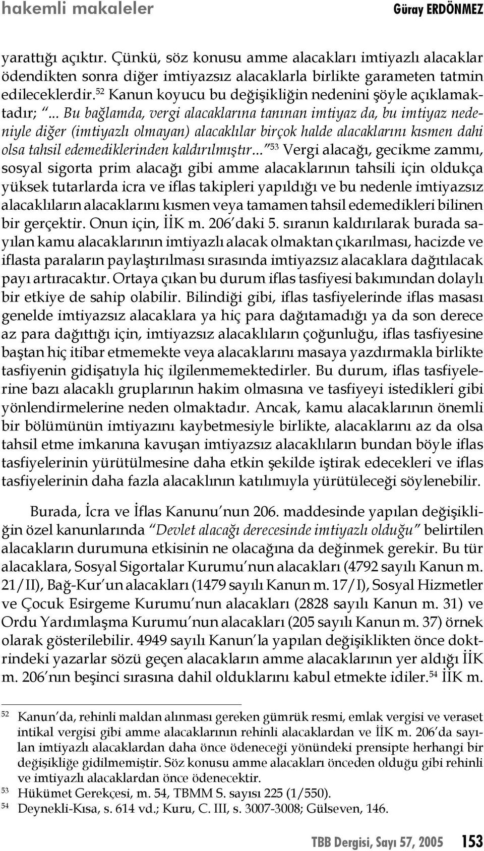 .. Bu bağlamda, vergi alacaklarına tanınan imtiyaz da, bu imtiyaz nedeniyle diğer (imtiyazlı olmayan) alacaklılar birçok halde alacaklarını kısmen dahi olsa tahsil edemediklerinden kaldırılmıştır.