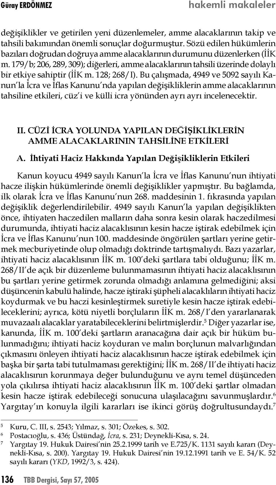 179/b; 206, 289, 309); diğerleri, amme alacaklarının tahsili üzerinde dolaylı bir etkiye sahiptir (İİK m. 128; 268/I).