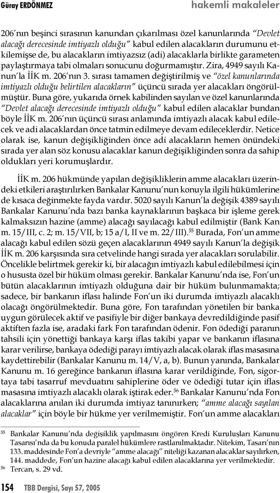 sırası tamamen değiştirilmiş ve özel kanunlarında imtiyazlı olduğu belirtilen alacakların üçüncü sırada yer alacakları öngörülmüştür.