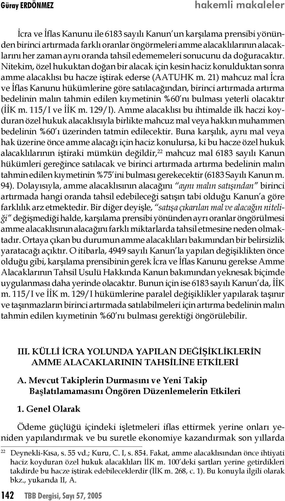 21) mahcuz mal İcra ve İflas Kanunu hükümlerine göre satılacağından, birinci artırmada artırma bedelinin malın tahmin edilen kıymetinin %60 nı bulması yeterli olacaktır (İİK m. 115/I ve İİK m. 129/I).