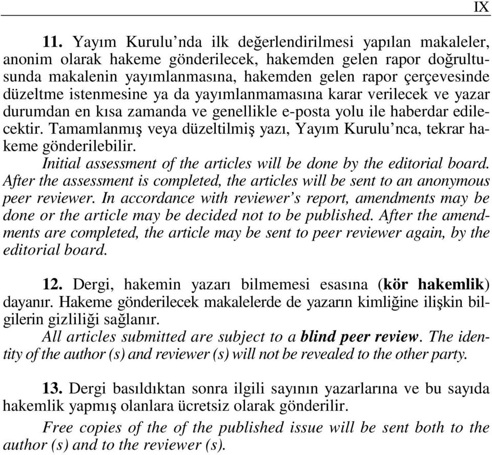 Tamamlanmış veya düzeltilmiş yazı, Yayım Kurulu nca, tekrar hakeme gönderilebilir. Initial assessment of the articles will be done by the editorial board.