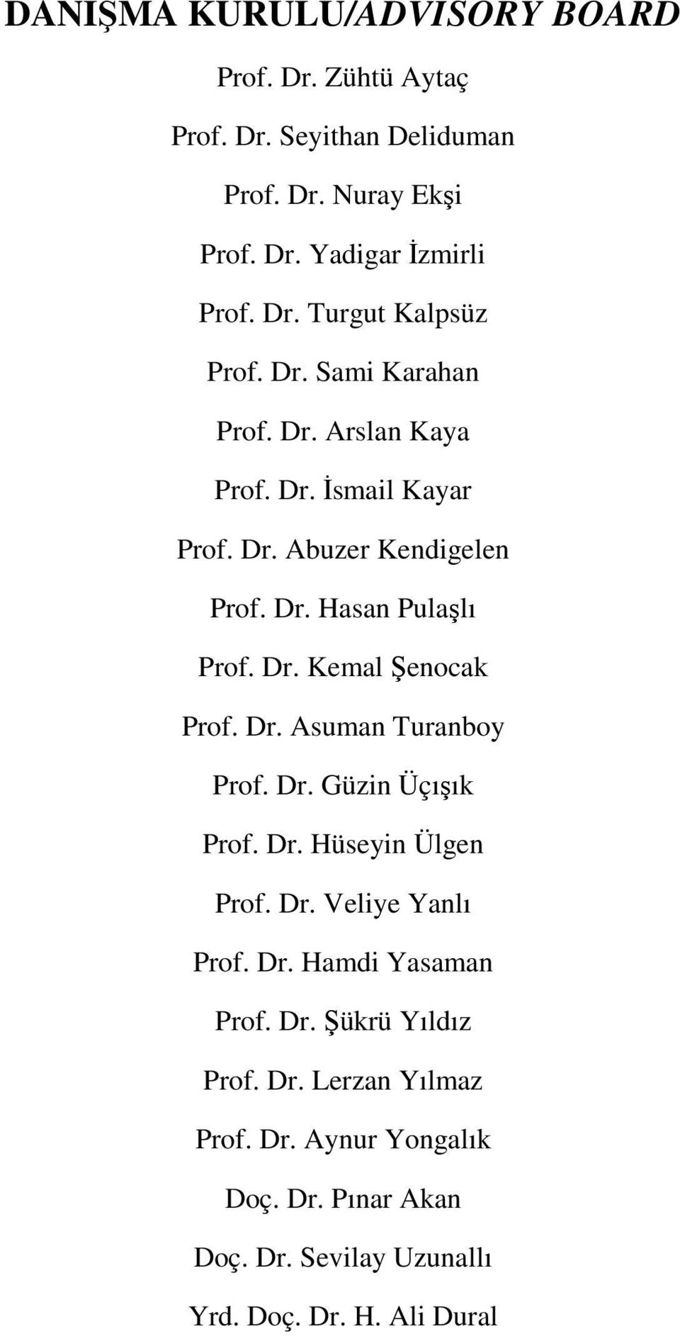 Dr. Asuman Turanboy Prof. Dr. Güzin Üçışık Prof. Dr. Hüseyin Ülgen Prof. Dr. Veliye Yanlı Prof. Dr. Hamdi Yasaman Prof. Dr. Şükrü Yıldız Prof.