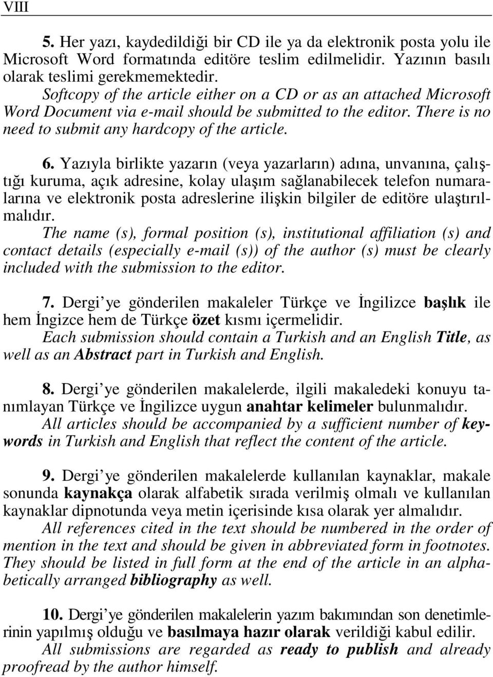 Yazıyla birlikte yazarın (veya yazarların) adına, unvanına, çalıştığı kuruma, açık adresine, kolay ulaşım sağlanabilecek telefon numaralarına ve elektronik posta adreslerine ilişkin bilgiler de