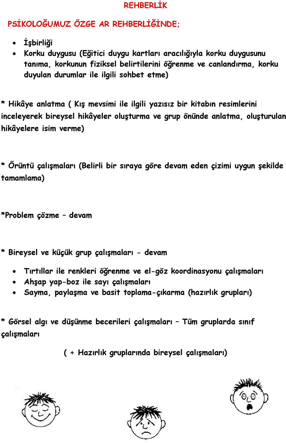 hikâyelere isim verme) * Örüntü çalışmaları (Belirli bir sıraya göre devam eden çizimi uygun şekilde tamamlama) *Problem çözme devam * Bireysel ve küçük grup çalışmaları - devam Tırtıllar ile