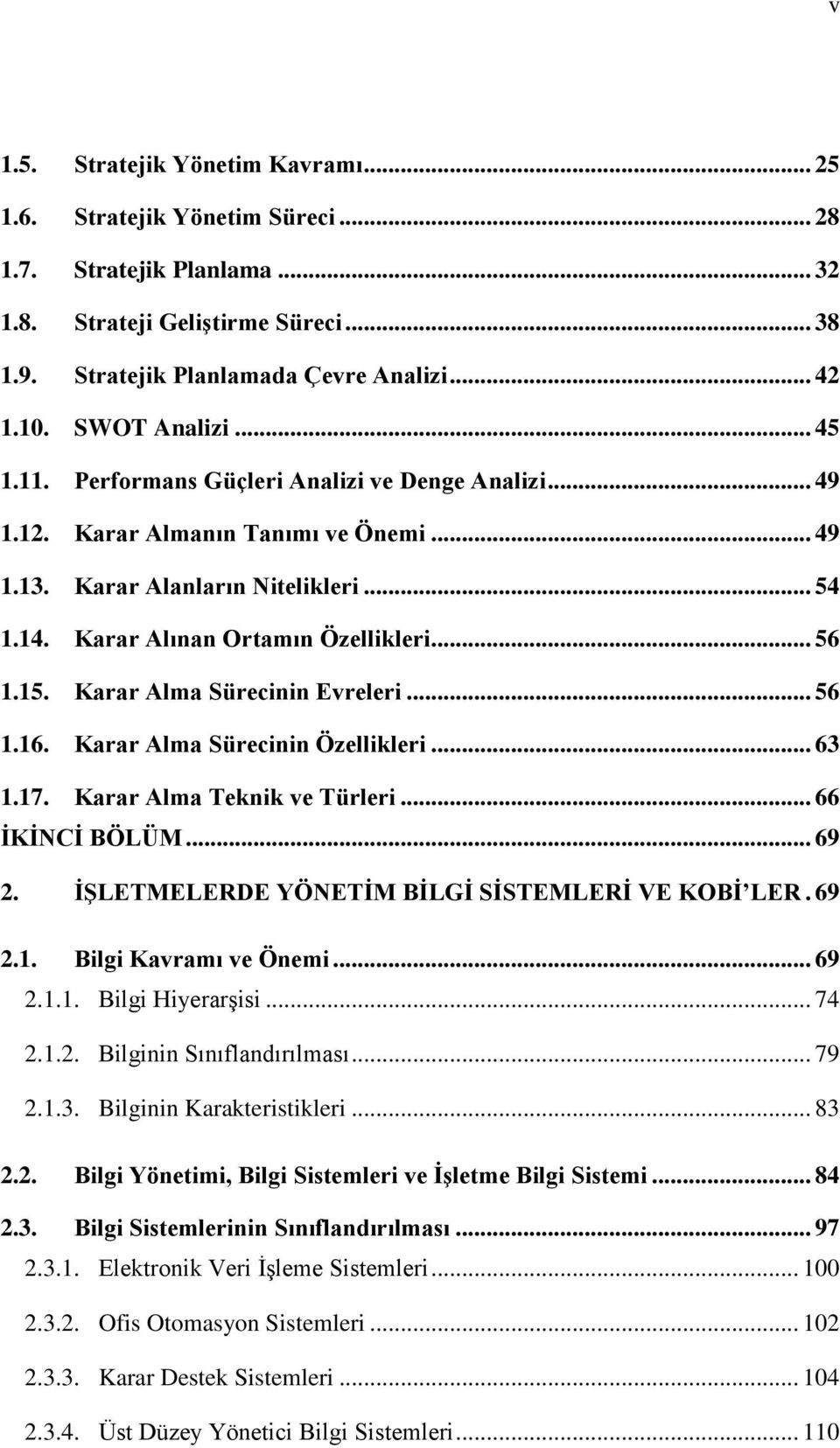 .. 56 1.15. Karar Alma Sürecinin Evreleri... 56 1.16. Karar Alma Sürecinin Özellikleri... 63 1.17. Karar Alma Teknik ve Türleri... 66 İKİNCİ BÖLÜM... 69 2.