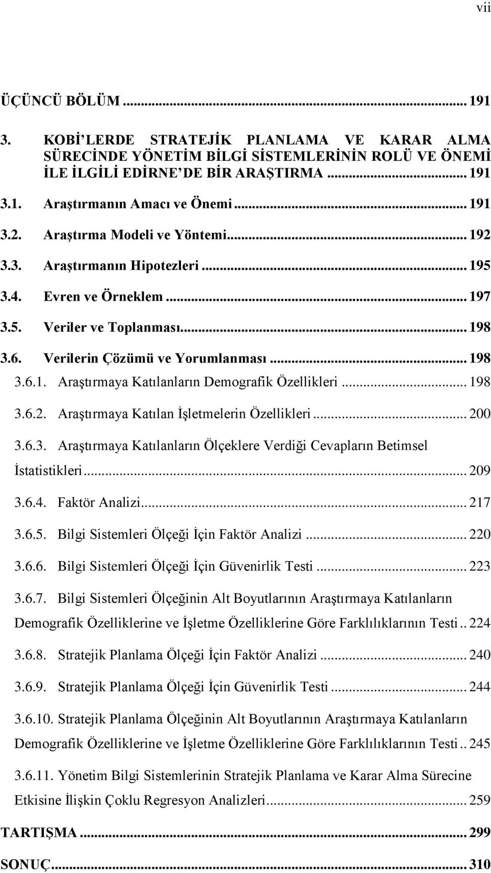 .. 198 3.6.2. Araştırmaya Katılan İşletmelerin Özellikleri... 200 3.6.3. Araştırmaya Katılanların Ölçeklere Verdiği Cevapların Betimsel İstatistikleri... 209 3.6.4. Faktör Analizi... 217 3.6.5.