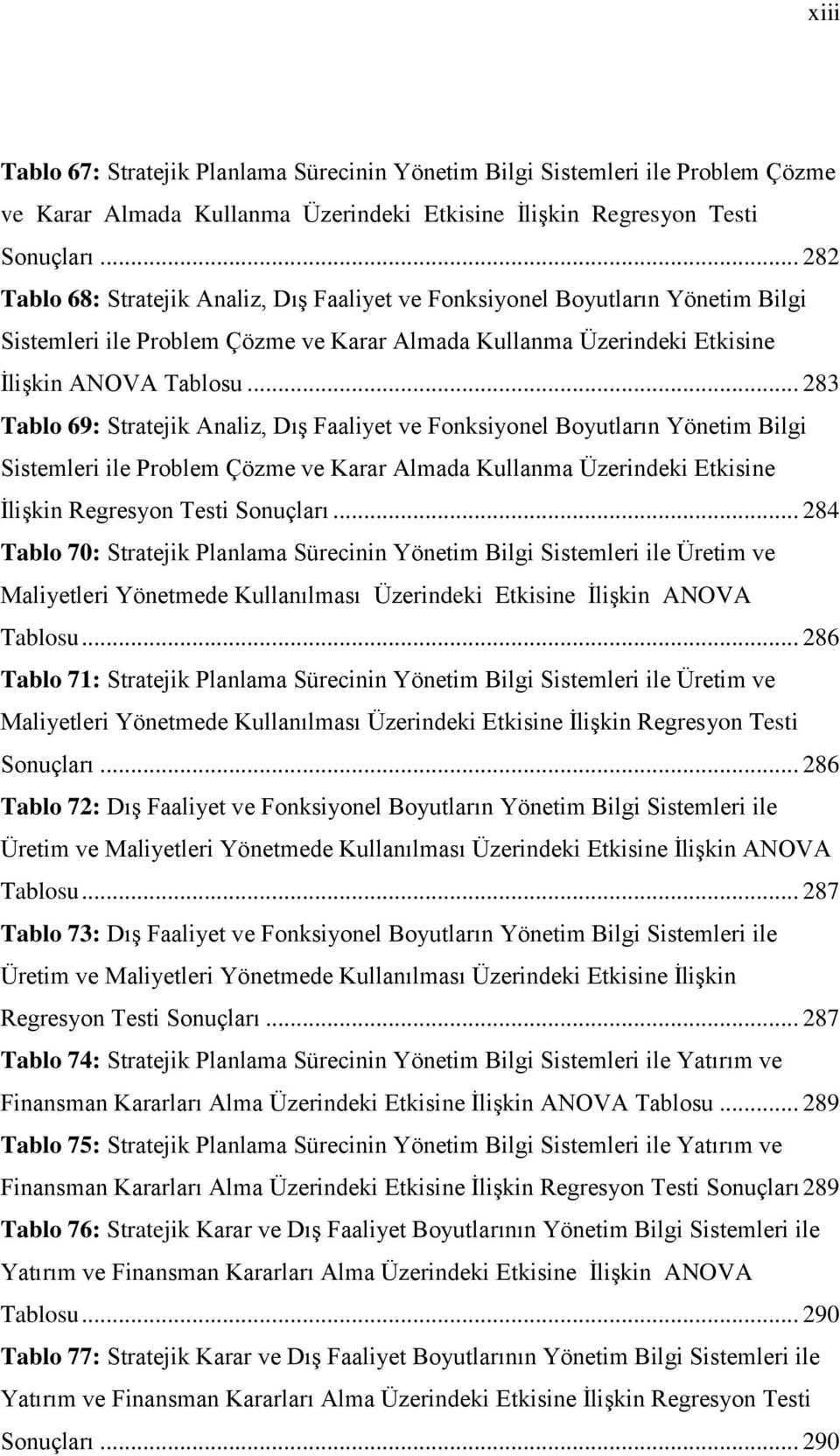 .. 283 Tablo 69: Stratejik Analiz, Dış Faaliyet ve Fonksiyonel Boyutların Yönetim Bilgi Sistemleri ile Problem Çözme ve Karar Almada Kullanma Üzerindeki Etkisine İlişkin Regresyon Testi Sonuçları.