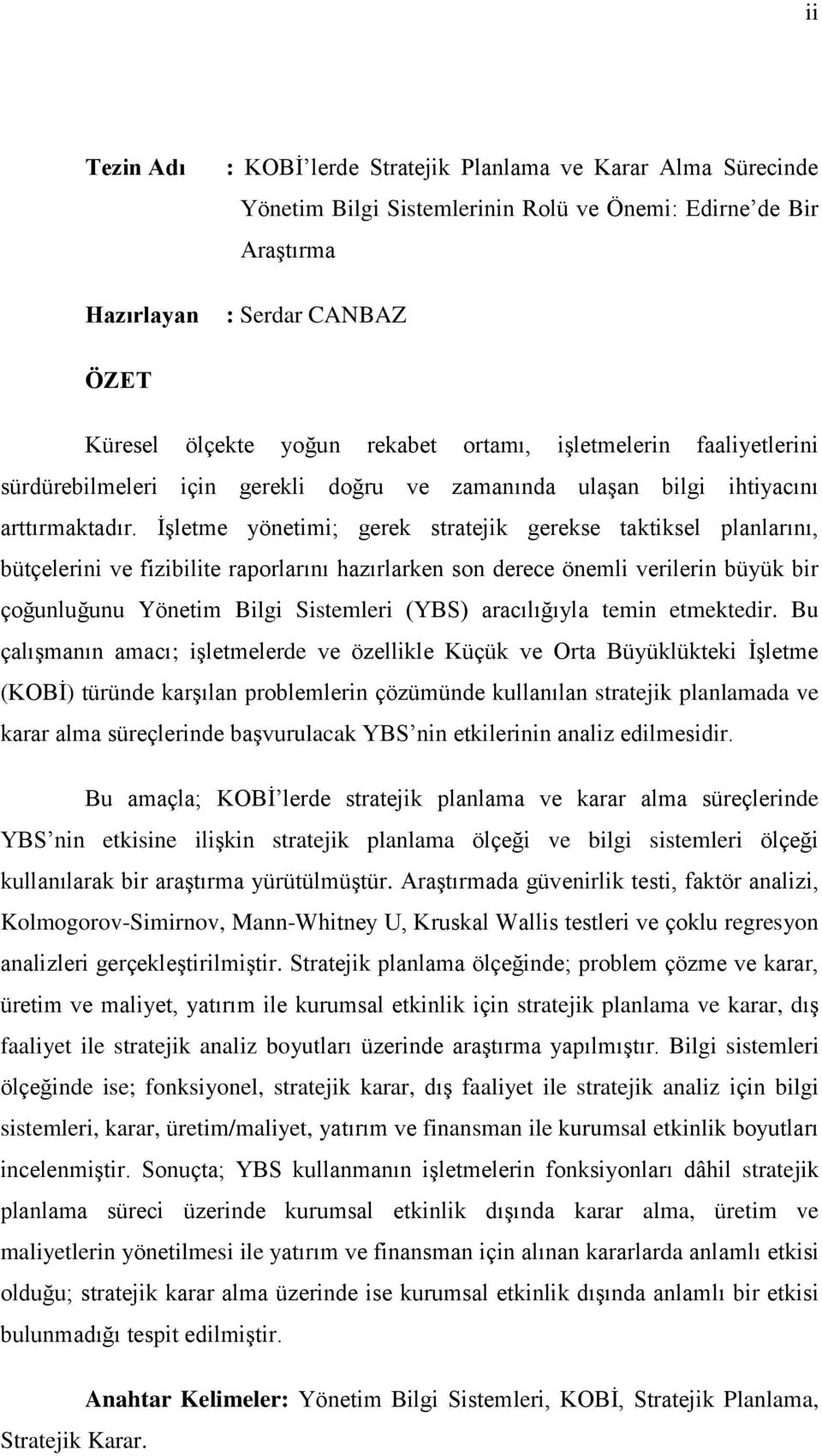 İşletme yönetimi; gerek stratejik gerekse taktiksel planlarını, bütçelerini ve fizibilite raporlarını hazırlarken son derece önemli verilerin büyük bir çoğunluğunu Yönetim Bilgi Sistemleri (YBS)