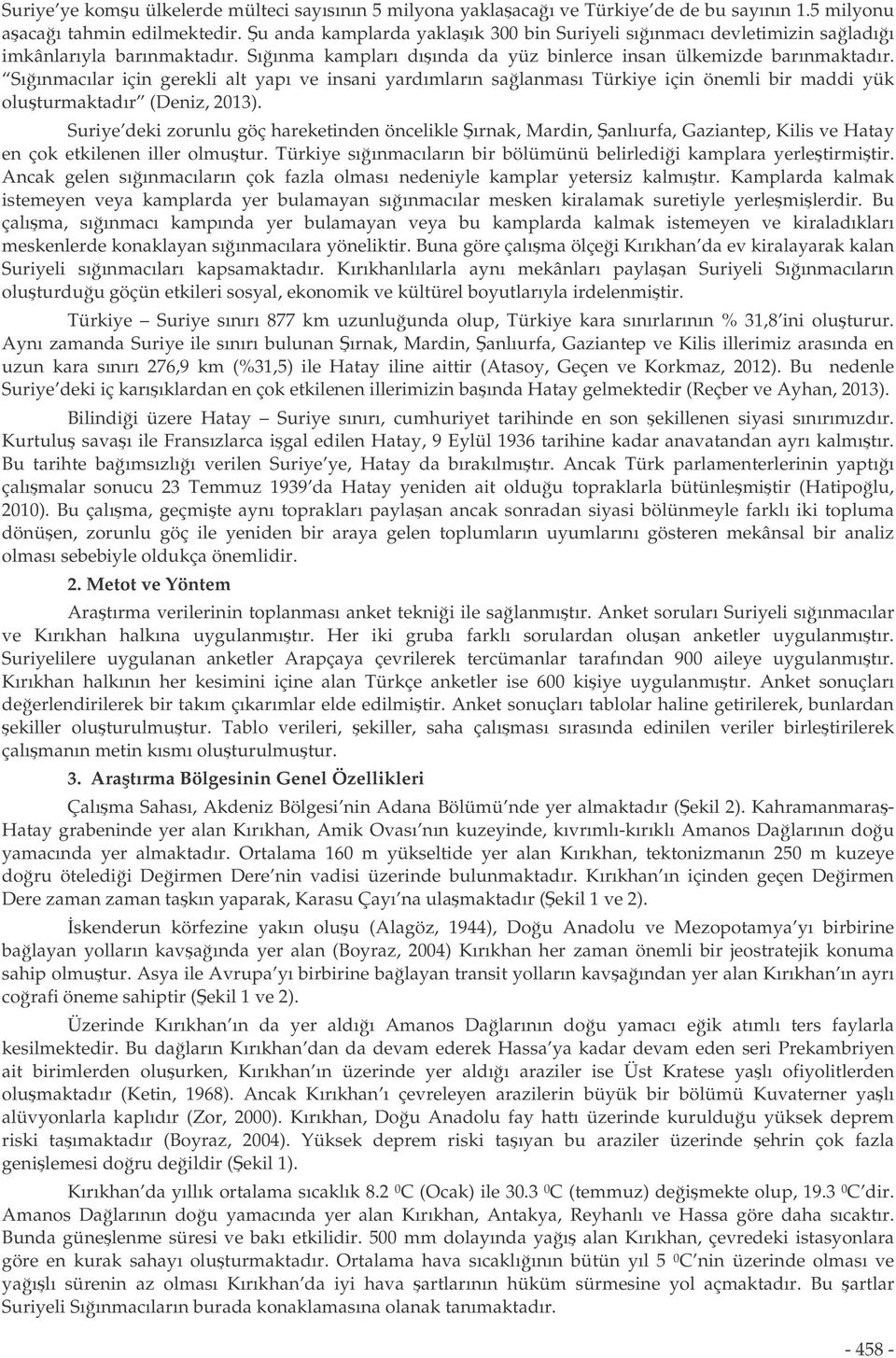 Sıınmacılar için gerekli alt yapı ve insani yardımların salanması Türkiye için önemli bir maddi yük oluturmaktadır (Deniz, 2013).