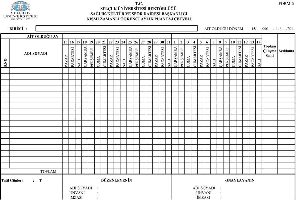 NO AİT OLDUĞU AY ADI SOYADI 15 16 17 18 19 20 21 22 23 24 25 26 27 28 29 30 31 1 2 3 4 5 6 7 8 9 10 11 12 13 14 PAZAR PAZARTESİ SALI ÇARŞAMBA PERŞEMBE CUMA