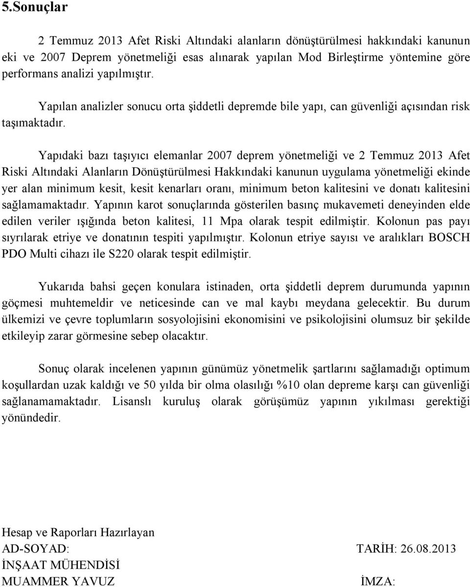 Yapıdaki bazı taşıyıcı elemanlar 2007 deprem yönetmeliği ve 2 Temmuz 2013 Afet Riski Altındaki Alanların Dönüştürülmesi Hakkındaki kanunun uygulama yönetmeliği ekinde yer alan minimum kesit, kesit