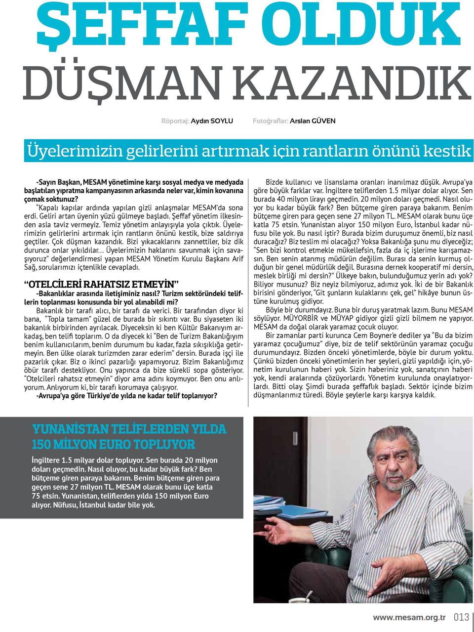 Geliri artan üyenin yüzü gülmeye başladı. Şeffaf yönetim ilkesinden asla taviz vermeyiz. Temiz yönetim anlayışıyla yola çıktık.