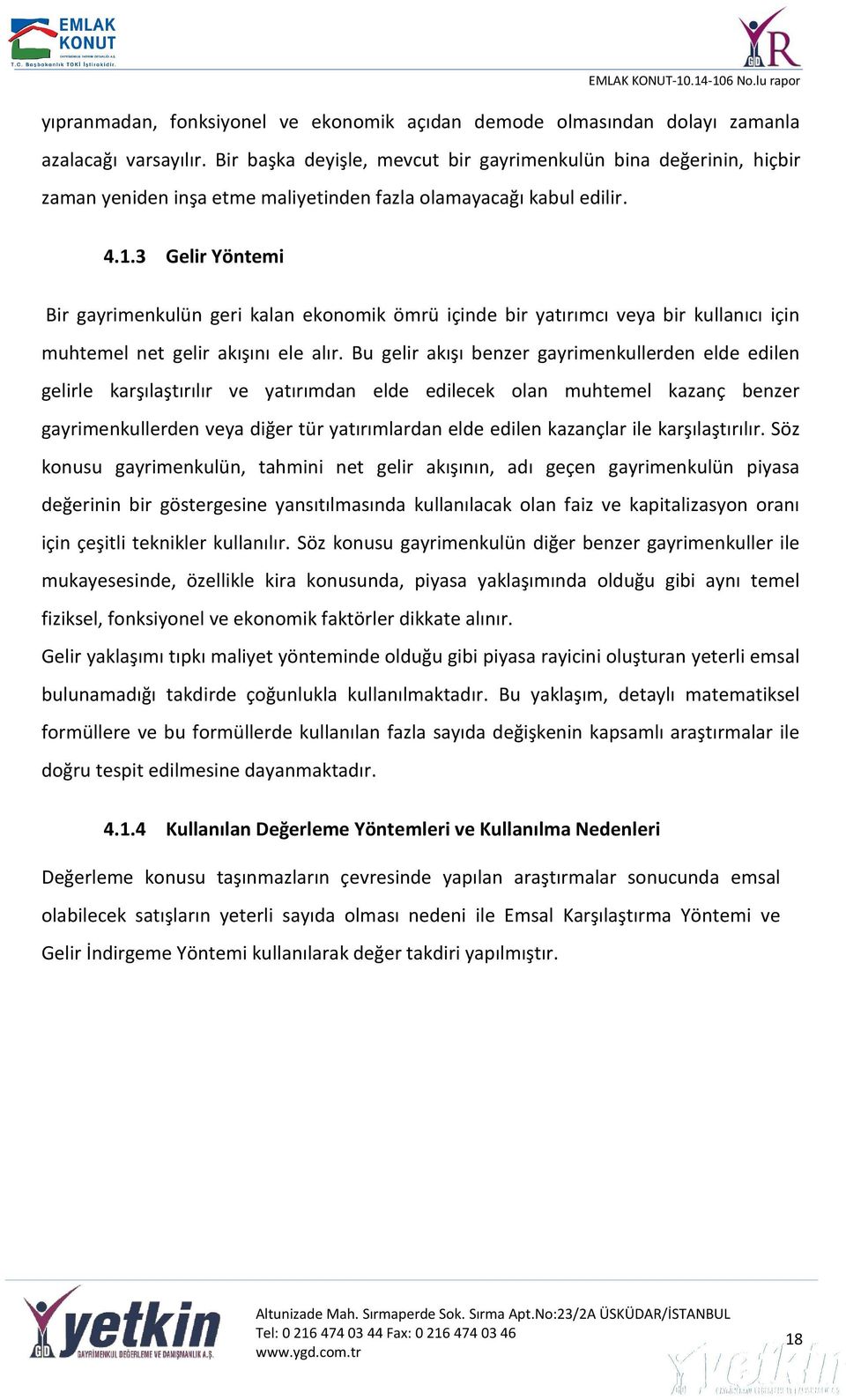 3 Gelir Yöntemi Bir gayrimenkulün geri kalan ekonomik ömrü içinde bir yatırımcı veya bir kullanıcı için muhtemel net gelir akışını ele alır.