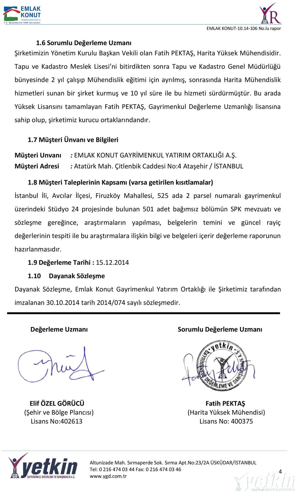 şirket kurmuş ve 10 yıl süre ile bu hizmeti sürdürmüştür. Bu arada Yüksek Lisansını tamamlayan Fatih PEKTAŞ, Gayrimenkul Değerleme Uzmanlığı lisansına sahip olup, şirketimiz kurucu ortaklarındandır.