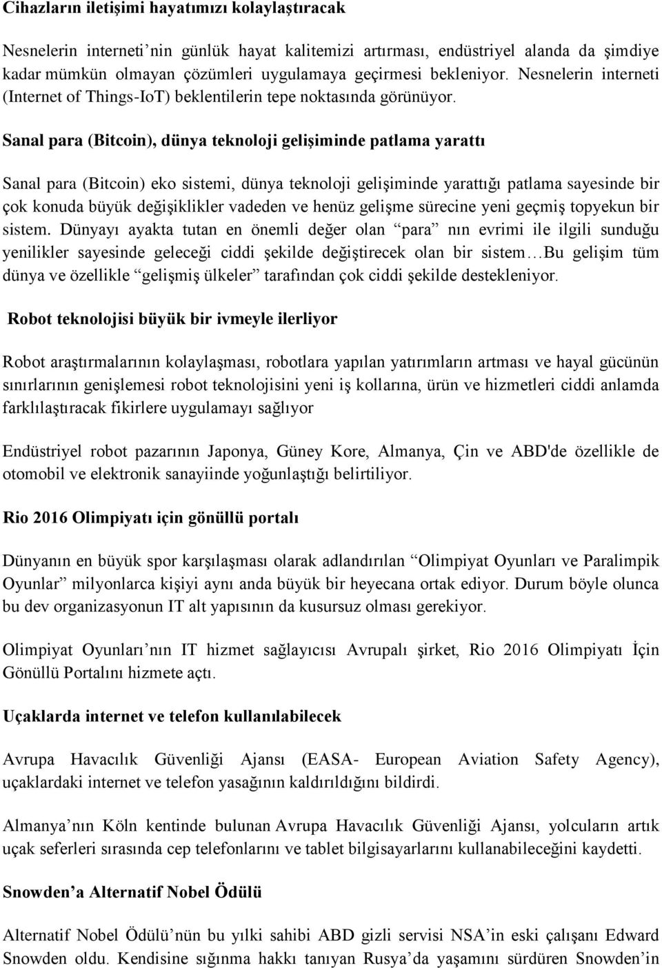 Sanal para (Bitcoin), dünya teknoloji gelişiminde patlama yarattı Sanal para (Bitcoin) eko sistemi, dünya teknoloji gelişiminde yarattığı patlama sayesinde bir çok konuda büyük değişiklikler vadeden