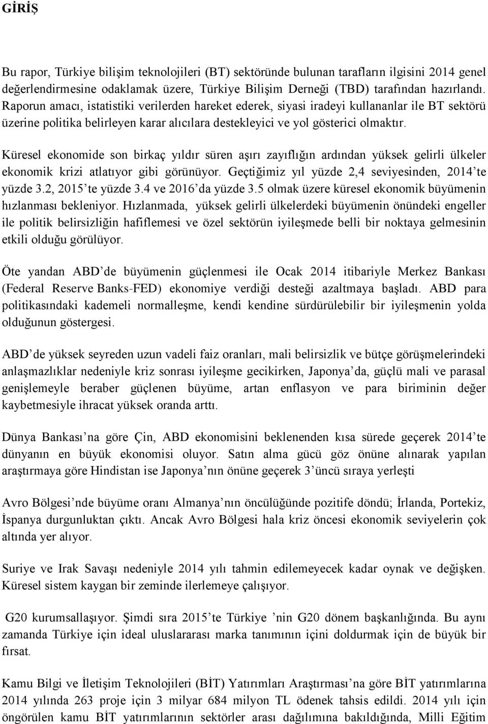 Küresel ekonomide son birkaç yıldır süren aşırı zayıflığın ardından yüksek gelirli ülkeler ekonomik krizi atlatıyor gibi görünüyor. Geçtiğimiz yıl yüzde 2,4 seviyesinden, 2014 te yüzde 3.