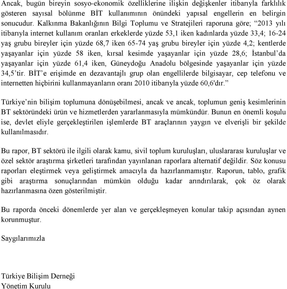 yüzde 68,7 iken 65-74 yaş grubu bireyler için yüzde 4,2; kentlerde yaşayanlar için yüzde 58 iken, kırsal kesimde yaşayanlar için yüzde 28,6; İstanbul da yaşayanlar için yüzde 61,4 iken, Güneydoğu