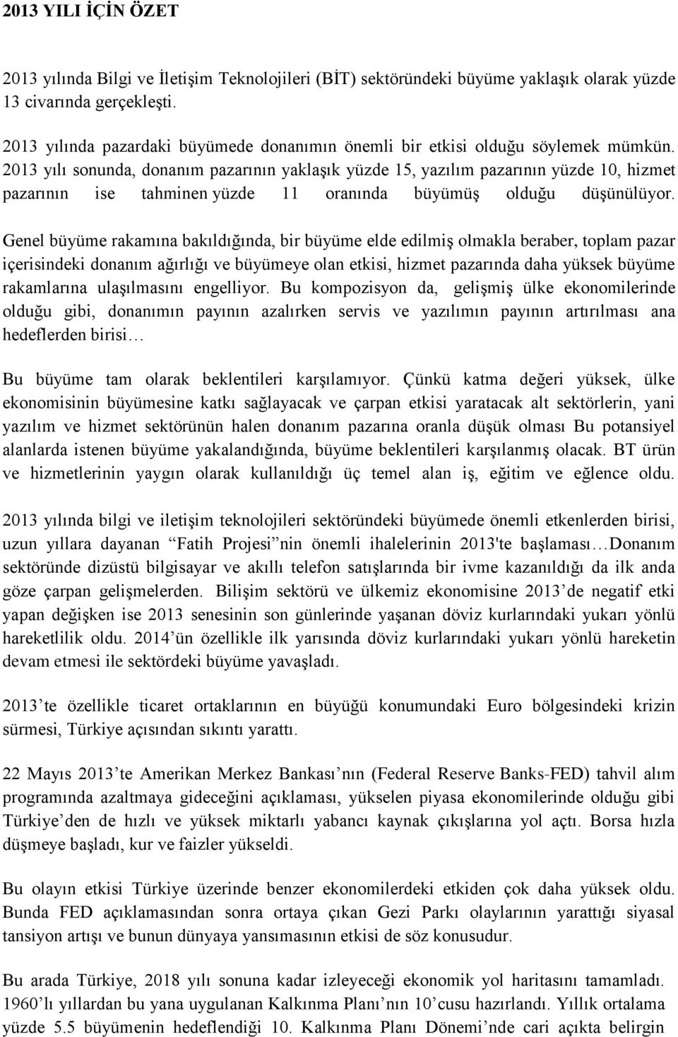 2013 yılı sonunda, donanım pazarının yaklaşık yüzde 15, yazılım pazarının yüzde 10, hizmet pazarının ise tahminen yüzde 11 oranında büyümüş olduğu düşünülüyor.