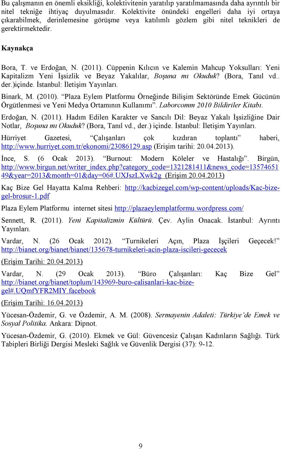 Cüppenin Kılıcın ve Kalemin Mahcup Yoksulları: Yeni Kapitalizm Yeni İşsizlik ve Beyaz Yakalılar, Boşuna mı Okuduk? (Bora, Tanıl vd.. der.)içinde. İstanbul: İletişim Yayınları. Binark, M. (2010).