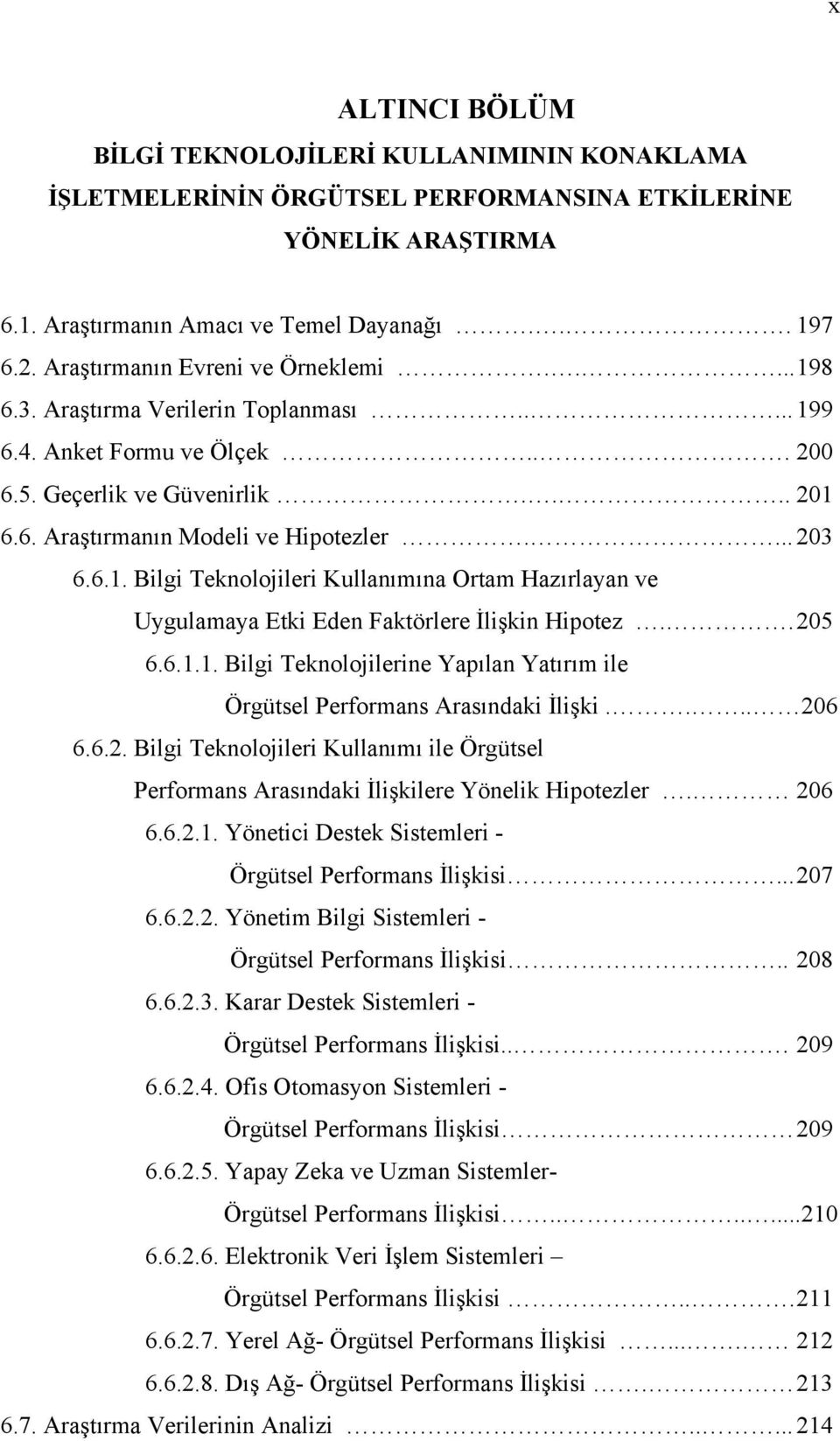 ... 203 6.6.1. Bilgi Teknolojileri Kullanımına Ortam Hazırlayan ve Uygulamaya Etki Eden Faktörlere İlişkin Hipotez.. 205 6.6.1.1. Bilgi Teknolojilerine Yapılan Yatırım ile Örgütsel Performans Arasındaki İlişki.