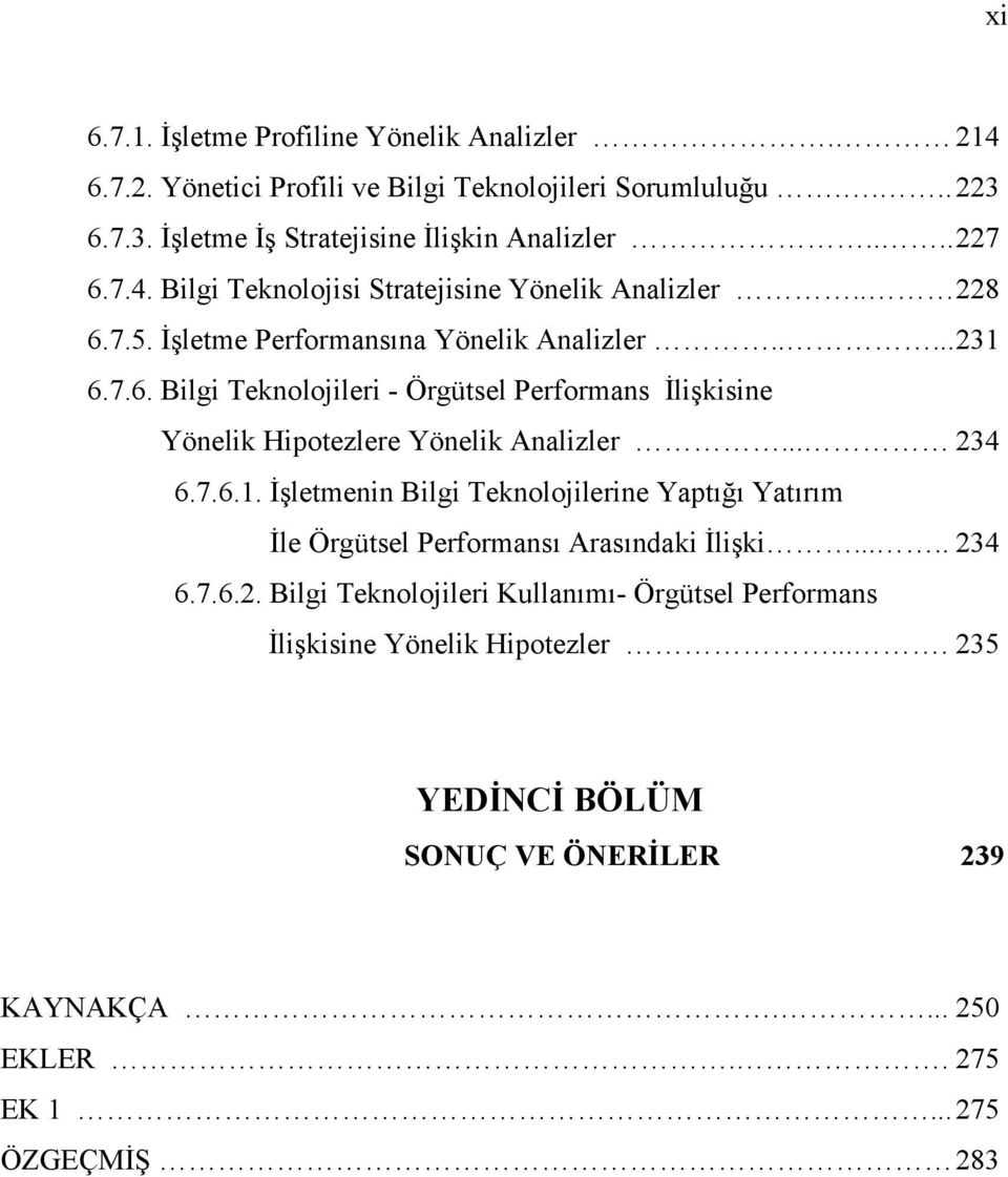 .. 234 6.7.6.1. İşletmenin Bilgi Teknolojilerine Yaptığı Yatırım İle Örgütsel Performansı Arasındaki İlişki..... 234 6.7.6.2. Bilgi Teknolojileri Kullanımı- Örgütsel Performans İlişkisine Yönelik Hipotezler.