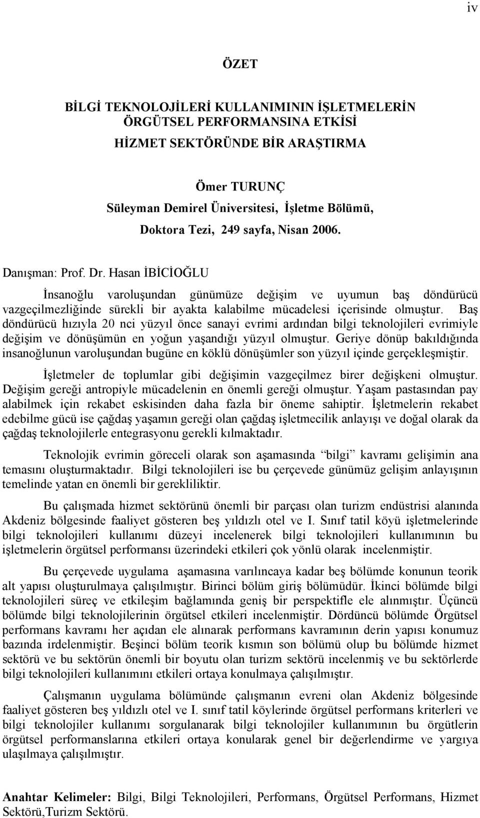 Baş döndürücü hızıyla 20 nci yüzyıl önce sanayi evrimi ardından bilgi teknolojileri evrimiyle değişim ve dönüşümün en yoğun yaşandığı yüzyıl olmuştur.