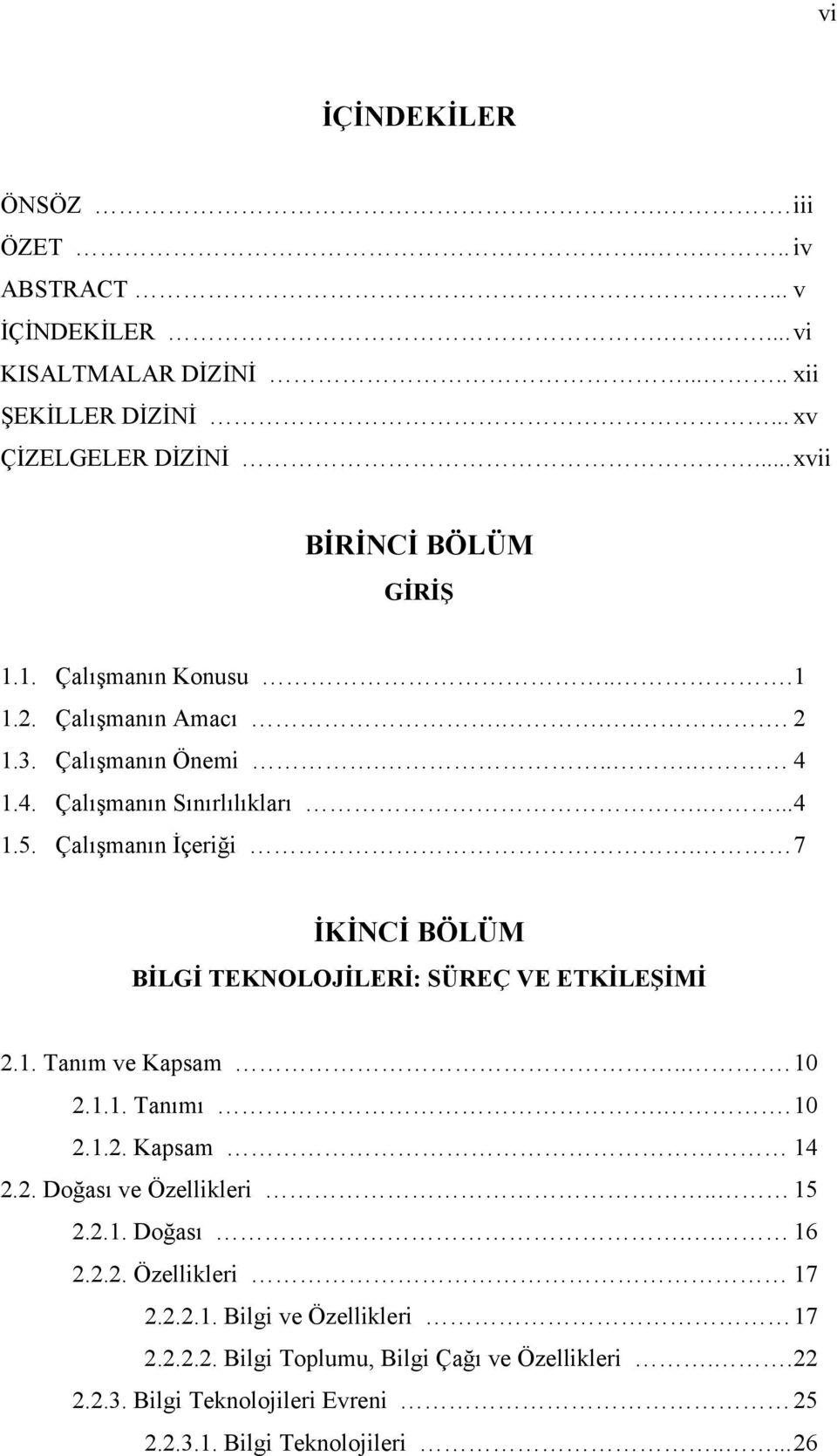 Çalışmanın İçeriği. 7 İKİNCİ BÖLÜM BİLGİ TEKNOLOJİLERİ: SÜREÇ VE ETKİLEŞİMİ 2.1. Tanım ve Kapsam... 10 2.1.1. Tanımı.. 10 2.1.2. Kapsam 14 2.2. Doğası ve Özellikleri.