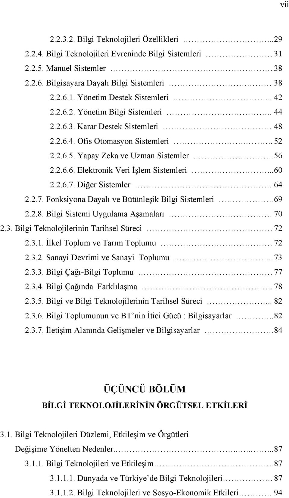 .. 60 2.2.6.7. Diğer Sistemler. 64 2.2.7. Fonksiyona Dayalı ve Bütünleşik Bilgi Sistemleri.. 69 2.2.8. Bilgi Sistemi Uygulama Aşamaları. 70 2.3. Bilgi Teknolojilerinin Tarihsel Süreci 72 2.3.1.