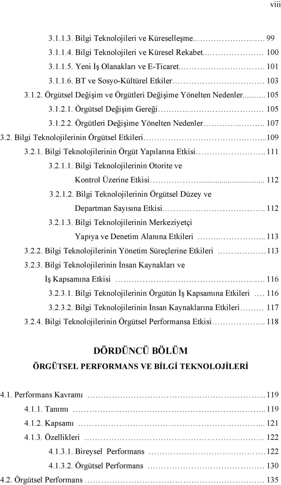 ...109 3.2.1. Bilgi Teknolojilerinin Örgüt Yapılarına Etkisi.. 111 3.2.1.1. Bilgi Teknolojilerinin Otorite ve Kontrol Üzerine Etkisi... 112 3.2.1.2. Bilgi Teknolojilerinin Örgütsel Düzey ve Departman Sayısına Etkisi.