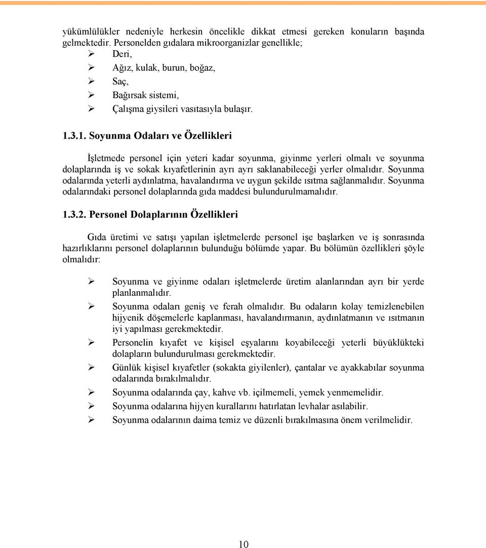 3.1. Soyunma Odaları ve Özellikleri İşletmede personel için yeteri kadar soyunma, giyinme yerleri olmalı ve soyunma dolaplarında iş ve sokak kıyafetlerinin ayrı ayrı saklanabileceği yerler olmalıdır.