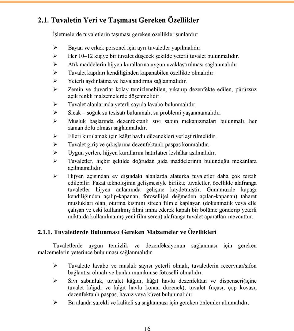 Tuvalet kapıları kendiliğinden kapanabilen özellikte olmalıdır. Yeterli aydınlatma ve havalandırma sağlanmalıdır.