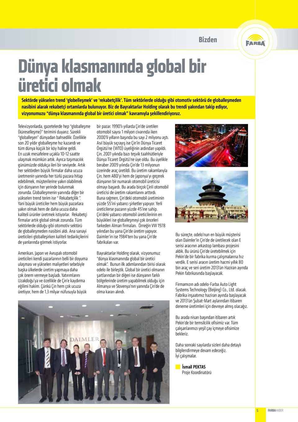 Biz de Bayraktarlar Holding olarak bu trendi yakından takip ediyor, vizyonumuzu dünya klasmanında global bir üretici olmak kavramıyla şekillendiriyoruz.