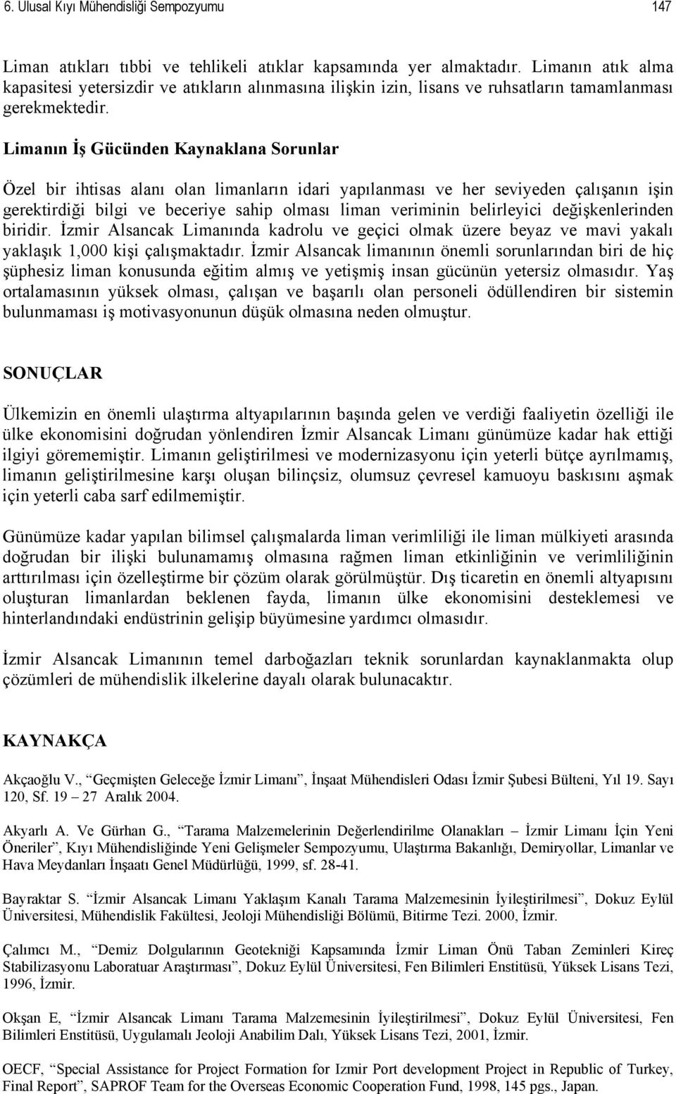 Limanın İş Gücünden Kaynaklana Sorunlar Özel bir ihtisas alanı olan limanların idari yapılanması ve her seviyeden çalışanın işin gerektirdiği bilgi ve beceriye sahip olması liman veriminin