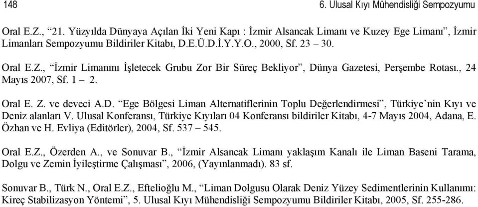 Ulusal Konferansı, Türkiye Kıyıları 04 Konferansı bildiriler Kitabı, 4-7 Mayıs 2004, Adana, E. Özhan ve H. Evliya (Editörler), 2004, Sf. 537 545. Oral E.Z., Özerden A., ve Sonuvar B.