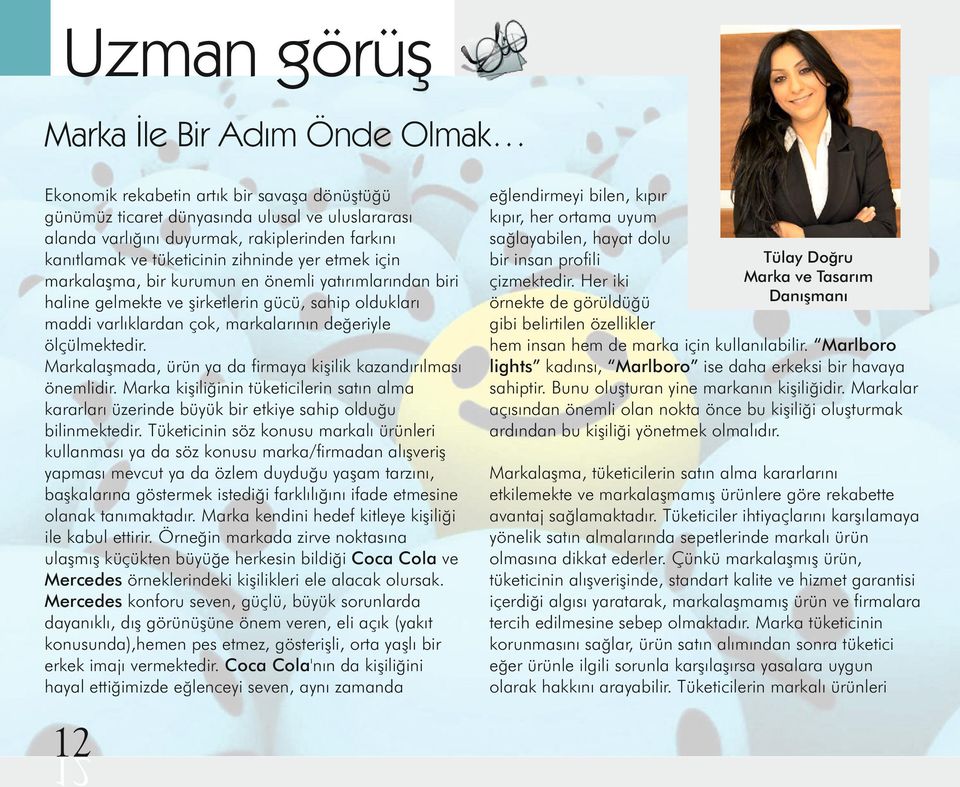 ölçülmektedir. Markalaşmada, ürün ya da firmaya kişilik kazandırılması önemlidir. Marka kişiliğinin tüketicilerin satın alma kararları üzerinde büyük bir etkiye sahip olduğu bilinmektedir.