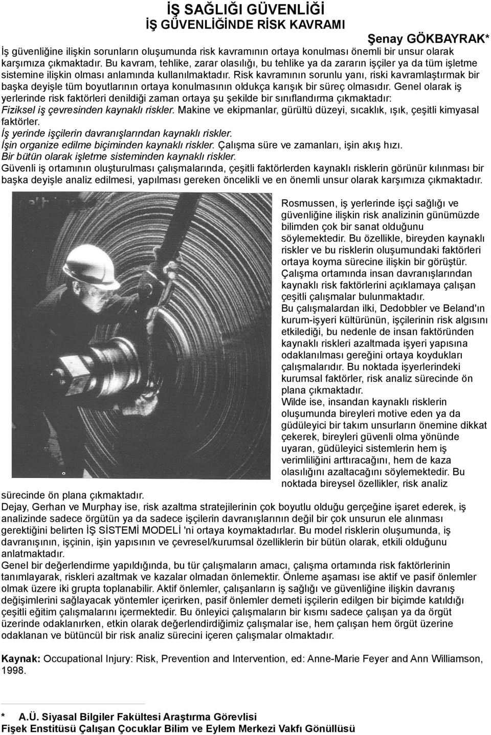 Risk kavramının sorunlu yanı, riski kavramlaştırmak bir başka deyişle tüm boyutlarının ortaya konulmasının oldukça karışık bir süreç olmasıdır.