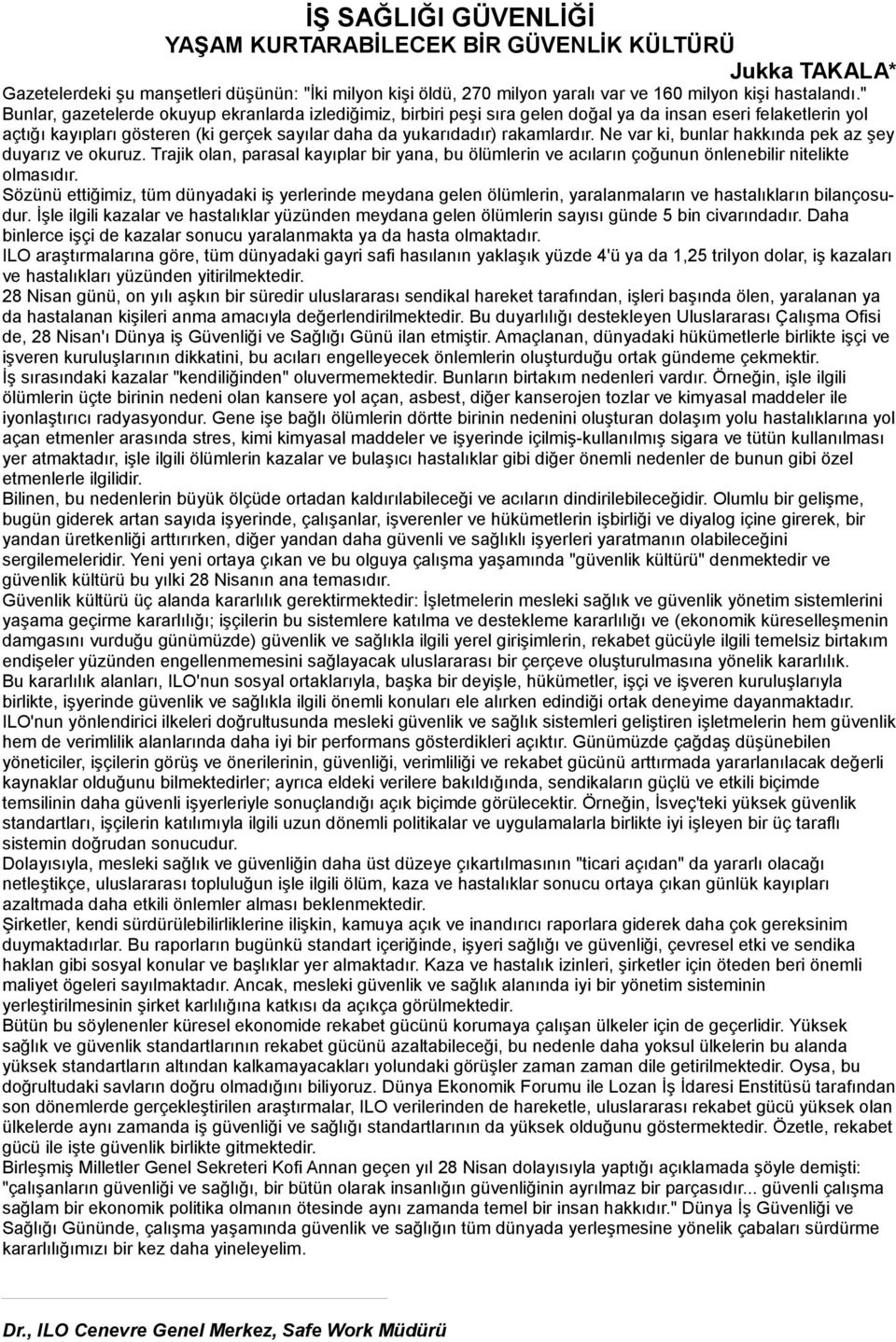 Ne var ki, bunlar hakkında pek az şey duyarız ve okuruz. Trajik olan, parasal kayıplar bir yana, bu ölümlerin ve acıların çoğunun önlenebilir nitelikte olmasıdır.