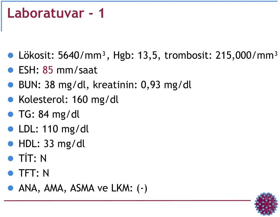 0,93 mg/dl Kolesterol: 160 mg/dl TG: 84 mg/dl LDL: 110