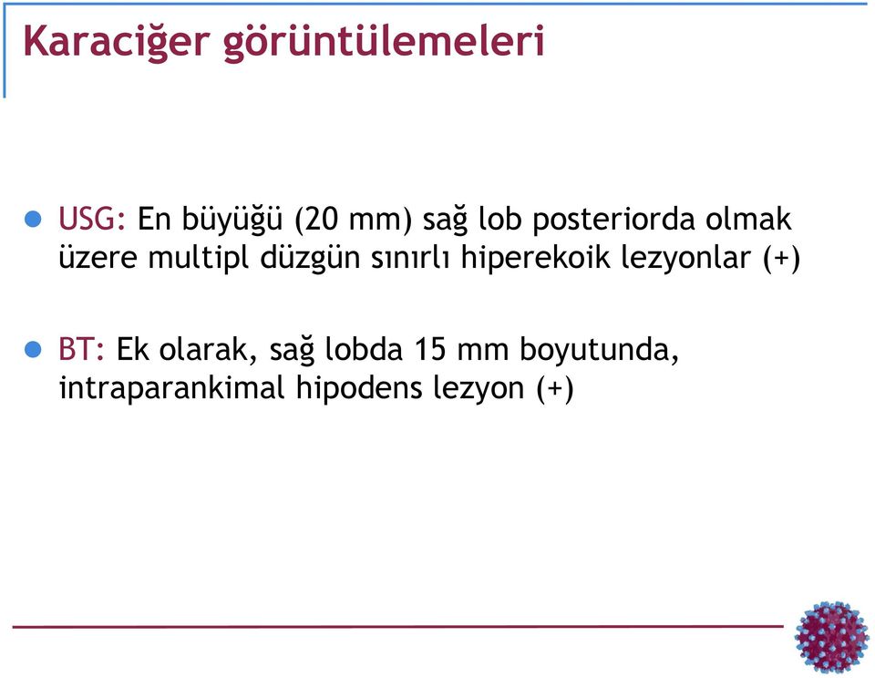 sınırlı hiperekoik lezyonlar (+) BT: Ek olarak, sağ